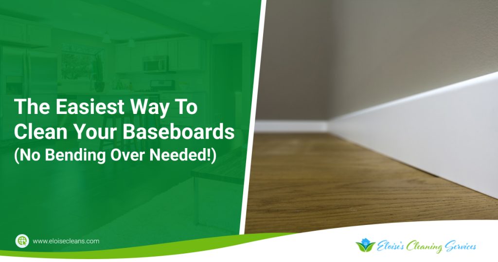 The Easiest Way To Clean Your Baseboards (No Bending Over Needed!) -  Eloise's Cleaning Services - Best House Cleaning in Wilmington