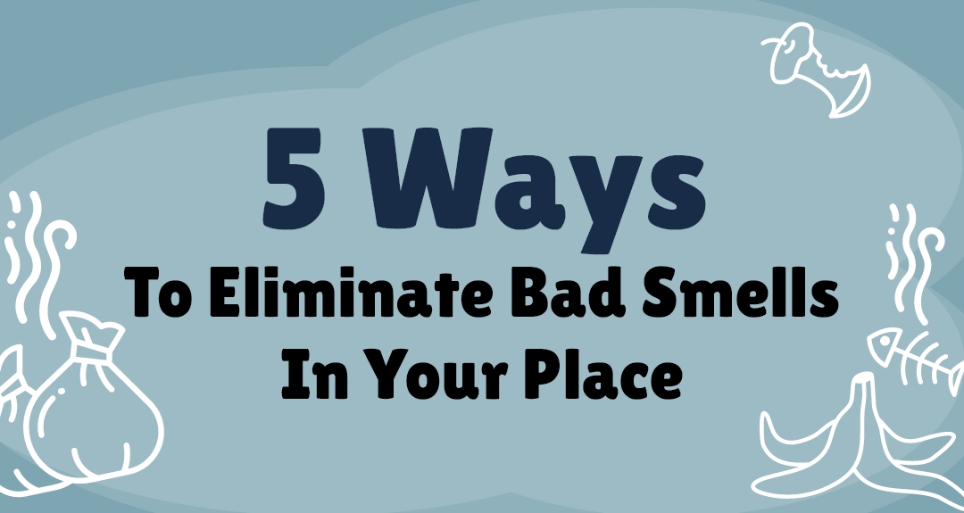 5 Ways To Eliminate Bad Smells In Your Place - Eloise's Cleaning ...