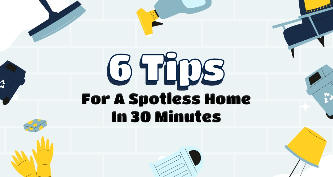 6 Tips For A Spotless Home In 30 Minutes Eloise S Cleaning Services