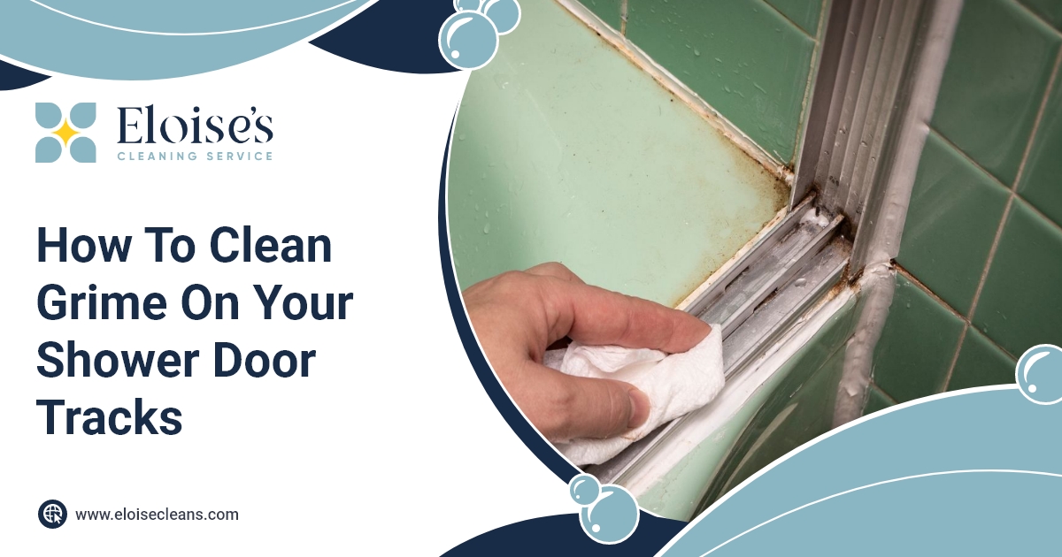 how-to-clean-grime-on-your-shower-door-tracks-eloise-s-cleaning